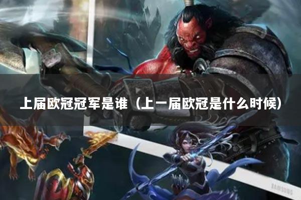 上届欧冠冠军是谁（上一届欧冠是什么时候）