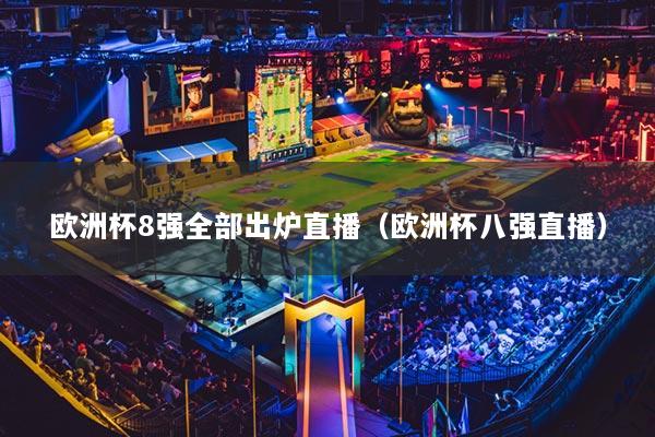 欧洲杯8强全部出炉直播（欧洲杯八强直播）