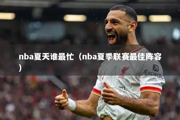 nba夏天谁最忙(nba夏季联赛最佳阵容)
