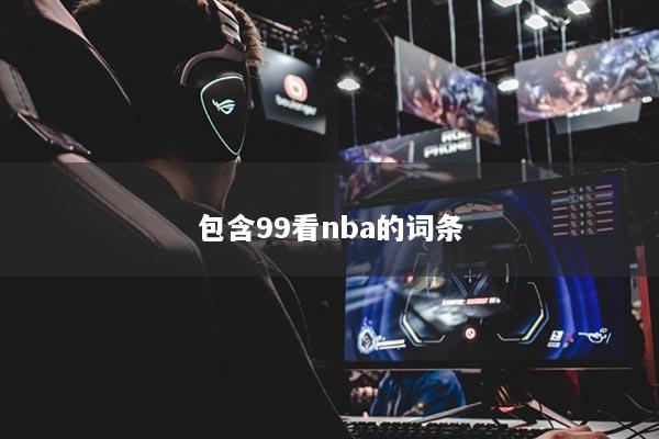 包含99看nba的词条