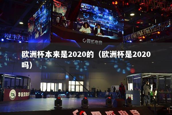 欧洲杯本来是2020的（欧洲杯是2020吗）