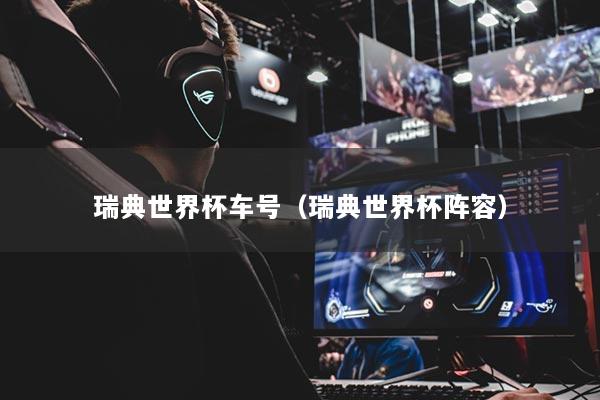 瑞典世界杯车号（瑞典世界杯阵容）