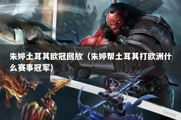 朱婷土耳其欧冠回放（朱婷帮土耳其打欧洲什么赛事冠军）